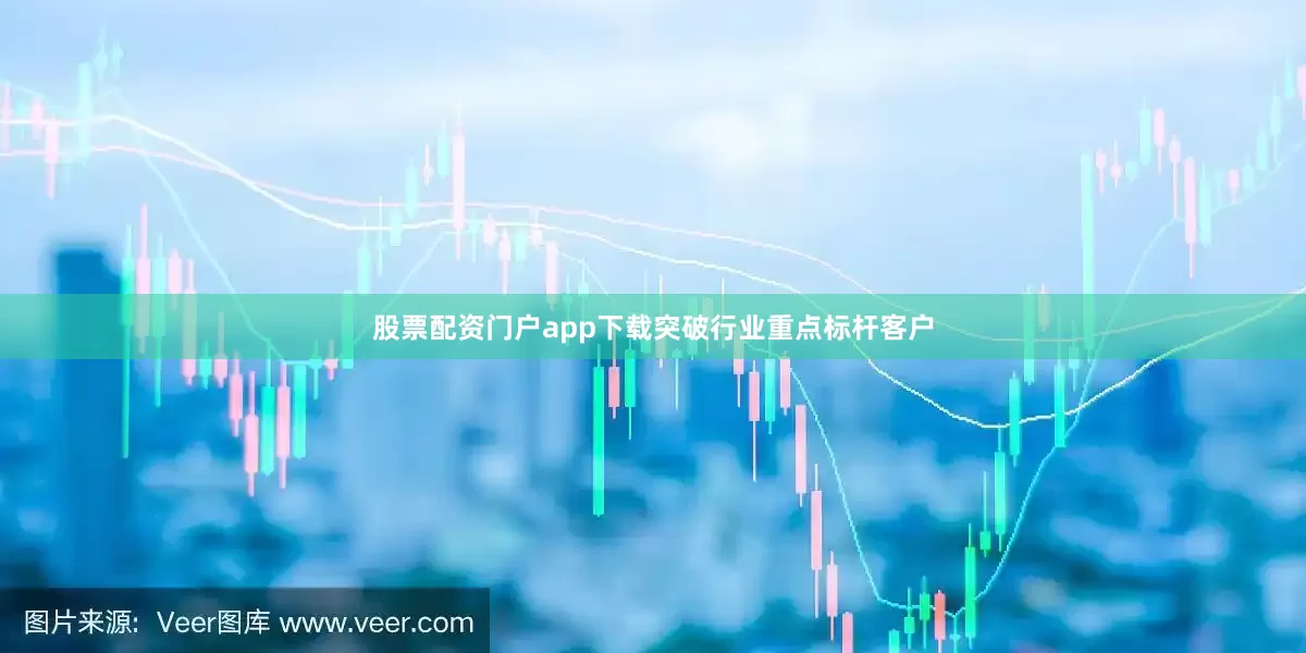 股票配资门户app下载突破行业重点标杆客户